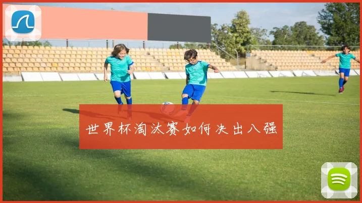 世界杯淘汰赛如何决出八强