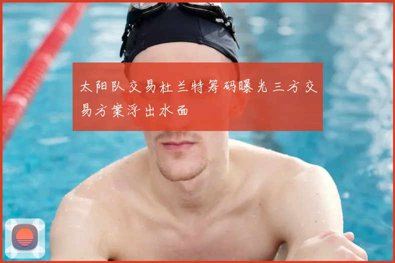 太阳队交易杜兰特筹码曝光三方交易方案浮出水面