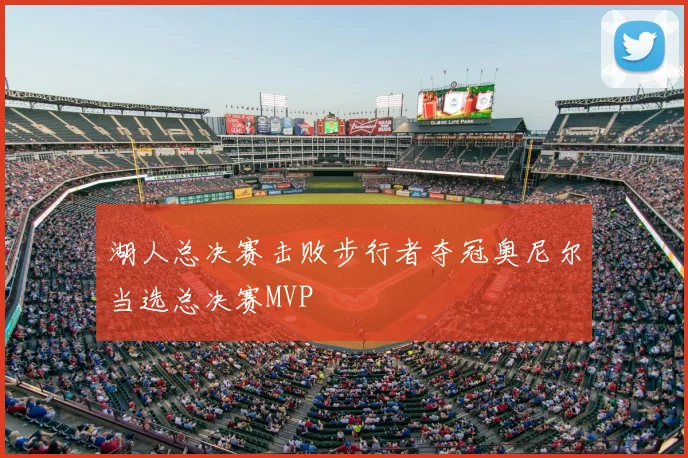 湖人总决赛击败步行者夺冠奥尼尔当选总决赛MVP