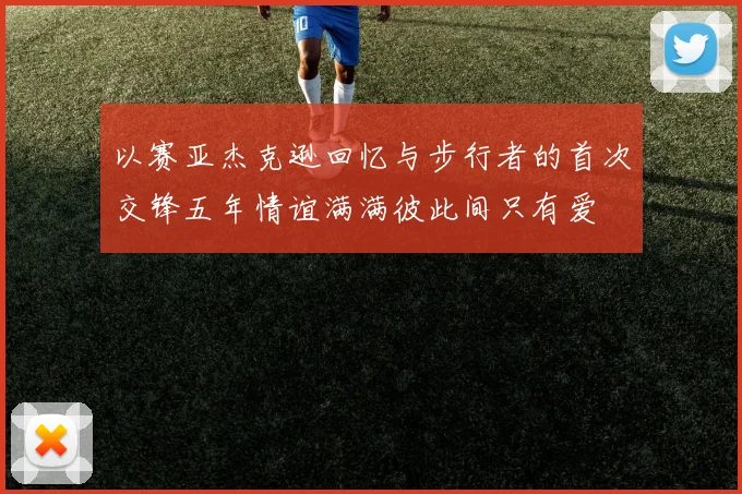 以赛亚杰克逊回忆与步行者的首次交锋五年情谊满满彼此间只有爱