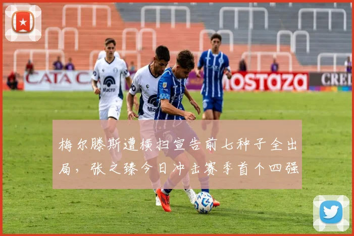 梅尔滕斯遭横扫宣告前七种子全出局，张之臻今日冲击赛季首个四强