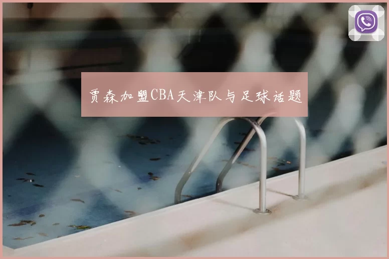贾森加盟CBA天津队与足球话题