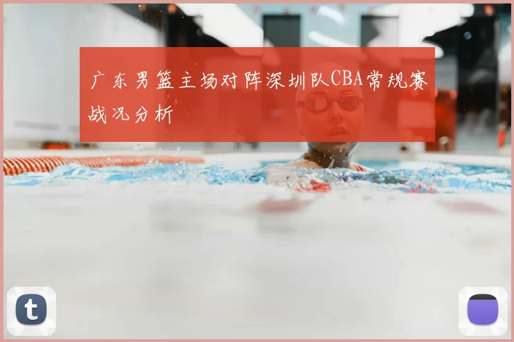 广东男篮主场对阵深圳队CBA常规赛战况分析
