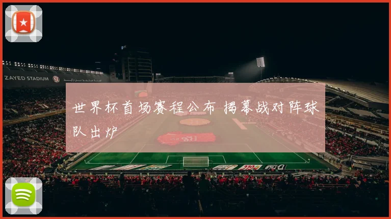 世界杯首场赛程公布 揭幕战对阵球队出炉