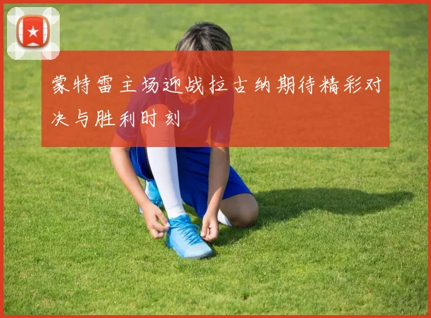 蒙特雷主场迎战拉古纳期待精彩对决与胜利时刻