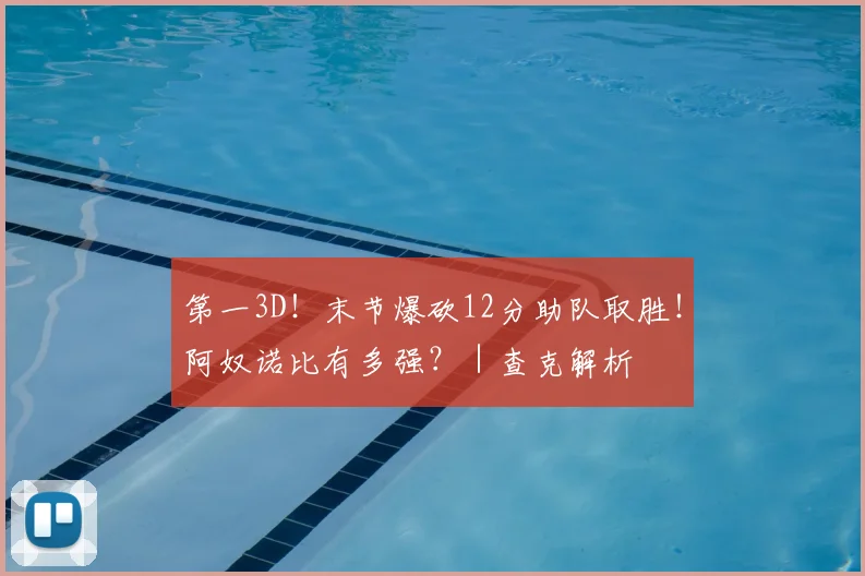 第一3D!末节爆砍12分助队取胜!阿奴诺比有多强?|查克解析