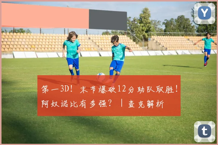 第一3D！末节爆砍12分助队取胜！阿奴诺比有多强？｜查克解析