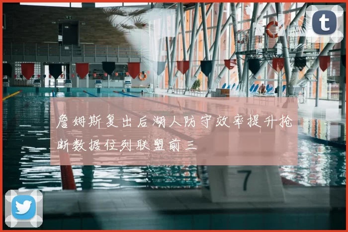 詹姆斯复出后湖人防守效率提升抢断数据位列联盟前三