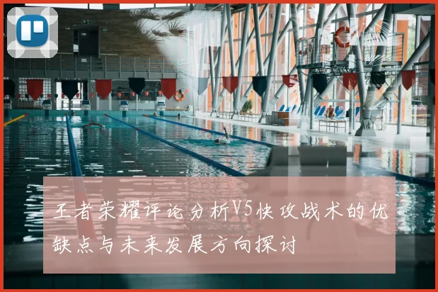 王者荣耀评论分析V5快攻战术的优缺点与未来发展方向探讨