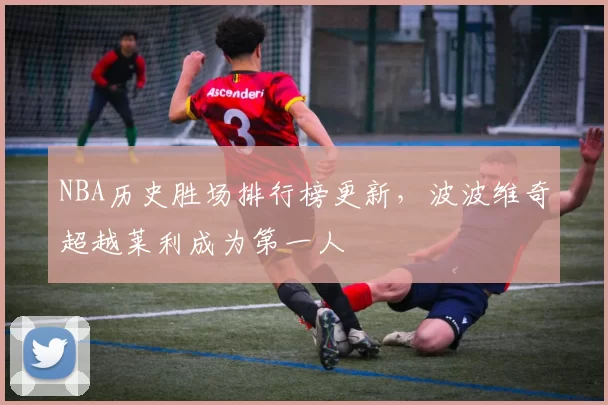NBA历史胜场排行榜更新，波波维奇超越莱利成为第一人