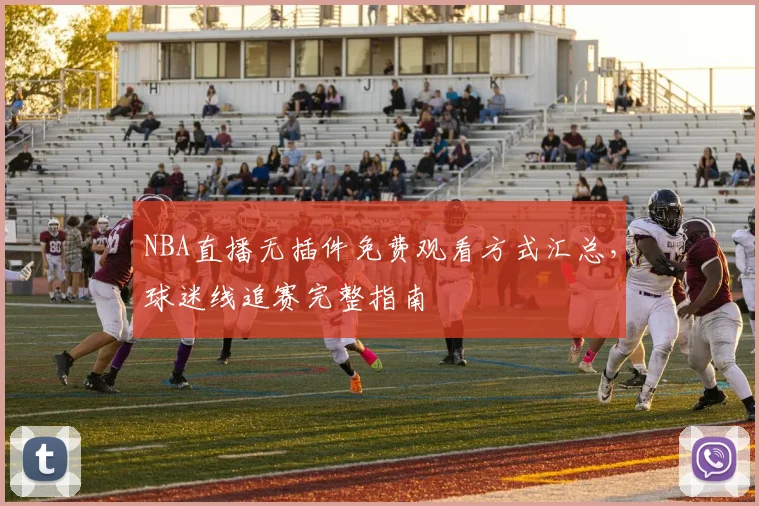 NBA直播无插件免费观看方式汇总，球迷线追赛完整指南