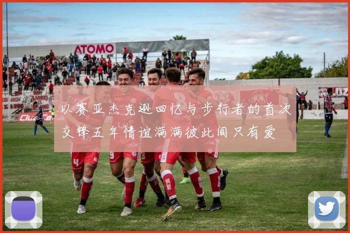以赛亚杰克逊回忆与步行者的首次交锋五年情谊满满彼此间只有爱