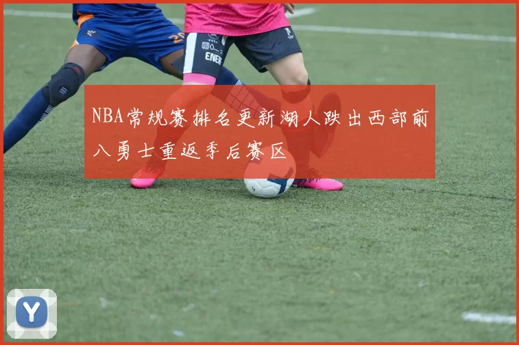 NBA常规赛排名更新湖人跌出西部前八勇士重返季后赛区