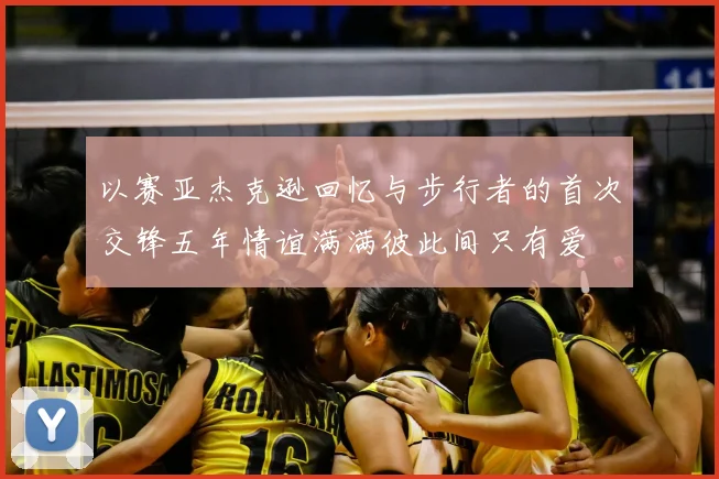 以赛亚杰克逊回忆与步行者的首次交锋五年情谊满满彼此间只有爱