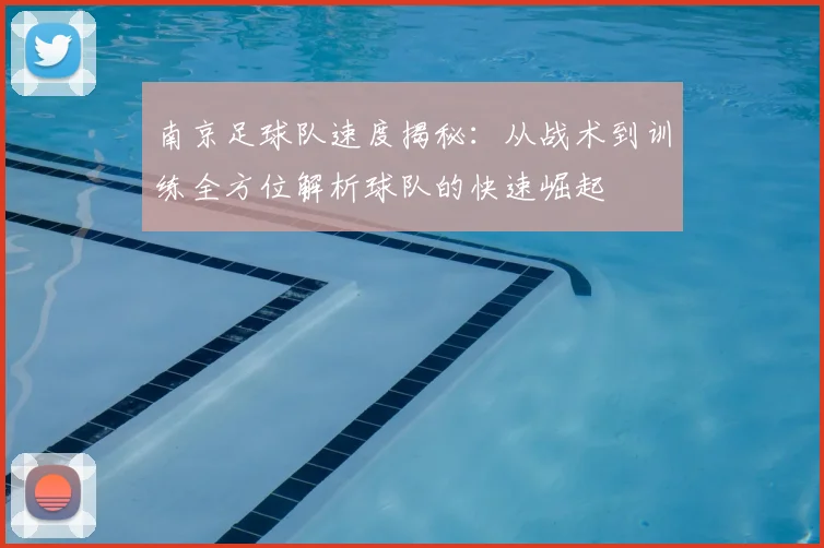 南京足球队速度揭秘:从战术到训练全方位解析球队的快速崛起