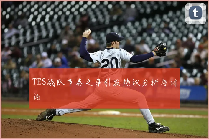 TES战队节奏之争引发热议分析与讨论
