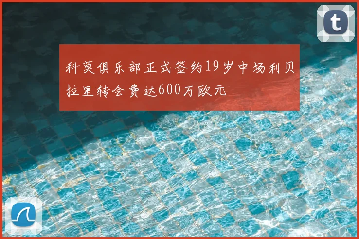 科莫俱乐部正式签约19岁中场利贝拉里转会费达600万欧元