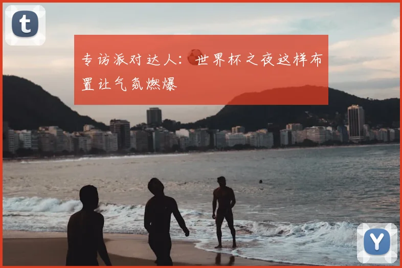 专访派对达人：世界杯之夜这样布置让气氛燃爆