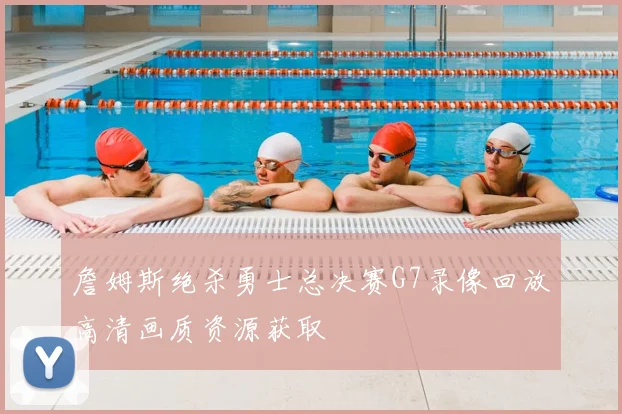 詹姆斯绝杀勇士总决赛G7录像回放高清画质资源获取
