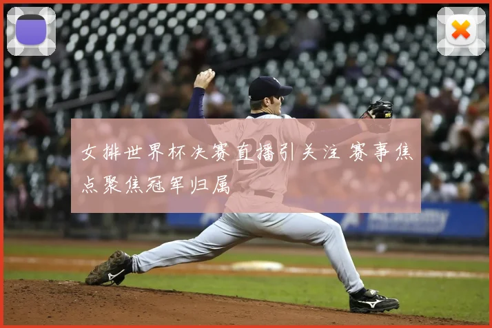 女排世界杯决赛直播引关注 赛事焦点聚焦冠军归属